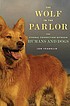 The wolf in the parlor : the eternal connection between humans and dogs