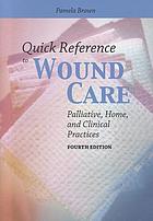 Quick reference to wound care : palliative, home, and clinical practices