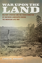 War upon the land : military strategy and the transformation of southern landscapes during the American Civil War