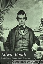 Edwin Booth; recollections by his daughter, Edwina Booth Grossmann, and letters to her and to his friends.