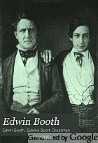 Edwin Booth; recollections by his daughter, Edwina Booth Grossmann, and letters to her and to his friends.