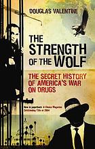 The strength of the wolf : the secret history of America's war on drugs