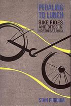 Pedaling to lunch : bike rides and bites in Northeast Ohio