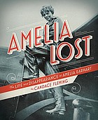 Amelia lost : the life and disappearance of Amelia Earhart