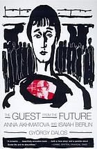 The guest from the future : Anna Akhmatova and Isaiah Berlin