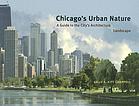 Chicago's urban nature a guide to the city's architecture + landscape