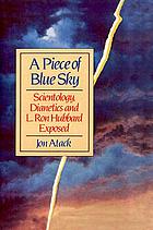 A piece of blue sky : Scientology, Dianetics, and L. Ron Hubbard exposed