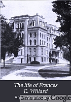 The life of Frances E. Willard,
