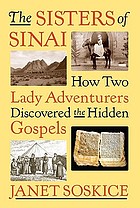 The sisters of Sinai : how two lady adventurers discovered the hidden Gospels