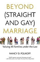 Beyond Straight and Gay Marriage: Valuing All Families under the Law cover image