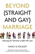 Beyond straight and gay marriage : valuing all... by  Nancy D Polikoff 