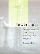 Power loss : the origins of deregulation and restructuring in the American electric utility system