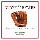 Glove affairs : the romance, history, and tradition of the baseball glove