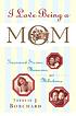 I love being a mom : treasured stories, memories,... 著者： Therese Johnson Borchard