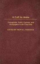A call to arms : propaganda, public opinion, and newspapers in the Great War