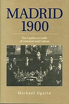 Madrid 1900 : the capital as cradle of literature and culture