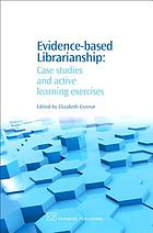 Evidence-based librarianship : case studies and active learning exercises