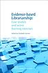 Evidence-based librarianship : case studies and... by Elizabeth Connor, MLS.