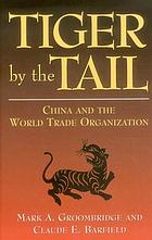 Tiger by the tail : China and the World Trade Organization