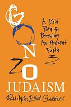 Gonzo Judaism : a bold path for an ancient faith