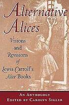 Alternative Alices : visions and revisions of Lewis Carroll's Alice books : an anthology