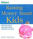 Raising money smart kids : what they need to know about money--and how to tell them