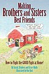Making brothers and sisters best friends : how to fight the GOOD fight at home!