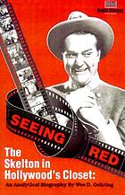 Seeing Red-- : the Skelton in Hollywood's closet : an analytical biography