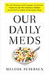 Our daily meds : how the pharmaceutical companies transformed themselves into slick marketing machines and hooked the nation on prescription drugs