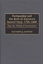 Partisanship and the birth of America's second party, 1796-1800 : stop the wheels of government