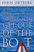 If you want to walk on water, you've got to get... von John Ortberg