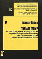 The last trump : an historico-genetical study of some important chapters in the making and development of the Seventh-day Adventist Church