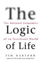 The logic of life : the rational economics of... by Tim Harford