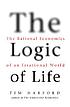 The logic of life : the rational economics of... by Tim Harford