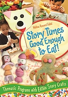 Story times good enough to eat! : thematic programs with edible story crafts