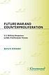 Future war and counterproliferation : U.S. military... 著者： Barry R Schneider