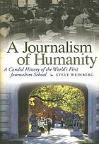 A journalism of humanity : a candid history of the world's first journalism school