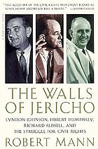 The walls of Jericho : Lyndon Johnson, Hubert Humphrey, Richard Russell, and the struggle for civil rights