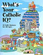 What's your Catholic IQ? : 22 faith quizzes for all ages