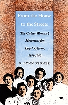 From the house to the streets : the Cuban woman's movement for legal reform, 1898-1940