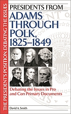 Presidents from Adams through Polk, 1825-1849 : debating the issues in pro and con primary documents