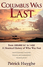 Columbus was last : from 200,000 b.c. to 1492, a heretical history of who was first