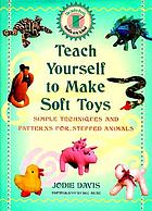 Teach yourself to make soft toys : simple techniques and patterns for stuffed animals