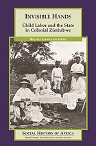 Invisible hands : child labor and the state in colonial Zimbabwe