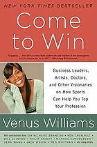 Come to win : business leaders, artists, doctors, and other visonaries on how sports can help you top your profession