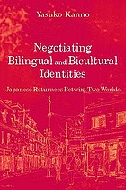 Negotiating bilingual and bicultural identities : Japanese returnees betwixt two worlds