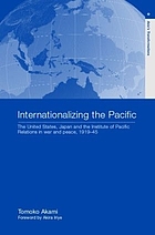Internationalizing the Pacific : the United States, Japan, and the Institute of Pacific Relations in war and peace, 1919-45