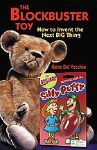 The blockbuster toy! : how to invent the next big thing