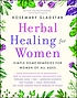 Herbal healing for women : simple home remedies for women of all ages