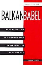 Balkan babel : the disintegration of Yugoslavia from the death of Tito to ethnic war